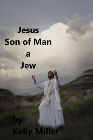 Jesus Christ Son of Man A Jew