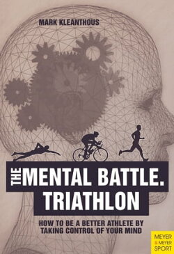 The Mental Battle TriathlonHow To Be A Better Athlete By Taking Control Of Your Mind【電子書籍】[ Mark Kleanthous ]