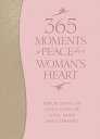 365 Moments of Peace for a Woman's Heart Reflections on God's Gifts of Love, Hop...