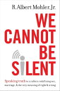 We Cannot Be Silent Speaking Truth to a Culture Redefining Sex, Marriage, and the Very Meaning of Right and Wrong