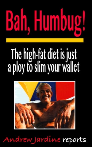 Bah Humbug! The High-Fat Diet Is Just A Ploy To Slim Your Wallet【電子書籍】[ Andrew Jardine ]