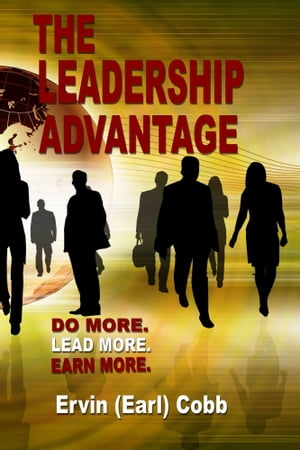 The Leadership Advantage: Do More. Lead More. Earn More.【電子書籍】[ Ervin (Earl) Cobb ]