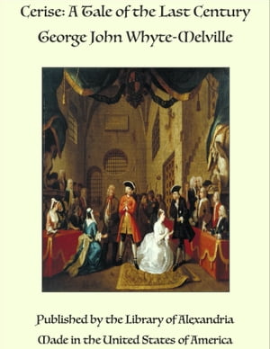 Cerise: A Tale of the Last Century【電子書籍】[ George John Whyte-Melville ]