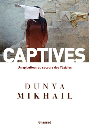 Captives Un apiculteur au secours des Y?zidies【電子書籍】[ Dunya Mikhail ]