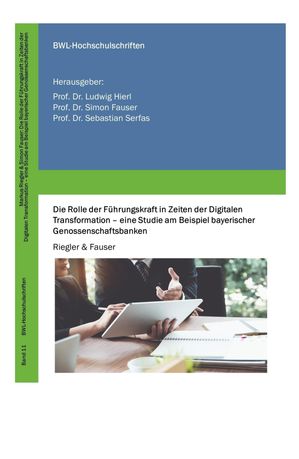 Die Rolle der Führungskraft in Zeiten der Digitalen Transformation - eine Studie am Beispiel bayerischer Genossenschaftsbanken