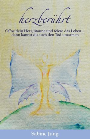 herzber?hrt - ?ffne dein Herz, staune und feiere das Leben  dann kannst du auch den Tod umarmenŻҽҡ[ Sabine Jung ]