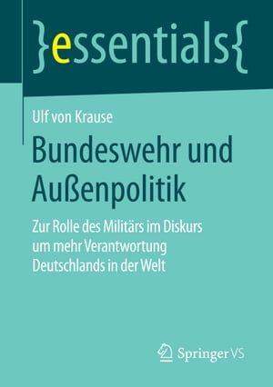 Bundeswehr und Au?enpolitik Zur Rolle des Milit?rs im Diskurs um mehr Verantwortung Deutschlands in der Welt【電子書籍】[ Ulf von Krause ]