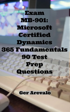 Exam MB-901: Microsoft Certified Dynamics 365 Fundamentals 90 Test Prep QuestionsŻҽҡ[ Ger Arevalo ]