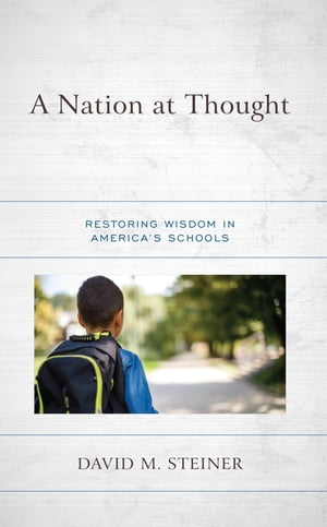 A Nation at Thought Restoring Wisdom in Americas SchoolsŻҽҡ[ David M. Steiner ]