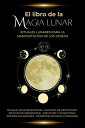 El libro de la magia lunar. Rituales lunares para la manifestaci?n de los deseos