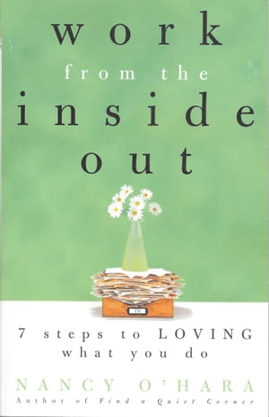 Work from the Inside Out: Seven Steps to Loving What You Do