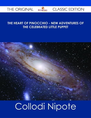 The Heart of Pinocchio - New Adventures of the Celebrated Little Puppet - The Original Classic Edition