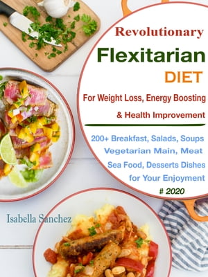 Revolutionary Flexitarian Diet For Weight Loss, Energy Boosting & Health Improvement【電子書籍】[ Isabella Sanchez ]