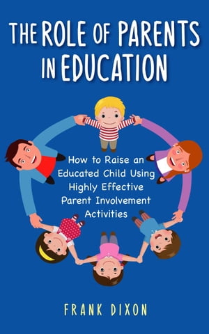 The Role of Parents in Education: How to Raise an Educated Child Using Highly Effective Parent Involvement Activities The Master Parenting Series, #17