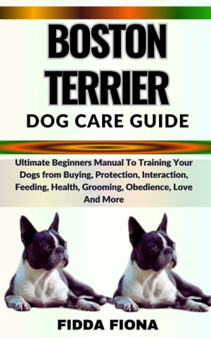 BOSTON TERRIER DOG CARE GUIDE Ultimate Beginners