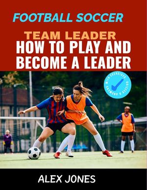 Football Soccer Team Leader: How to Play and Become a Leader Sports, #20