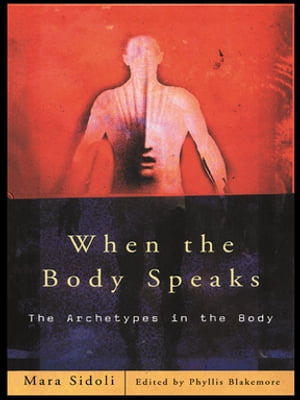 When the Body Speaks The Archetypes in the Body【電子書籍】[ Mara Sidoli ]