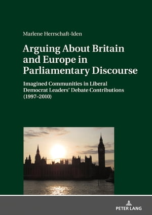 Arguing About Britain and Europe in Parliamentary Discourse Imagined Communities in Liberal Democrat Leaders’ Debate Contributions (1997 2010)【電子書籍】 Marlene Herrschaft-Iden