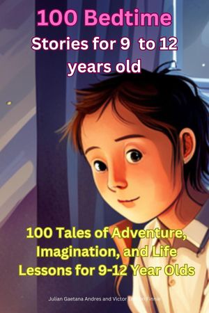 100 Bedtime Stories for 9 -12 years old 100 Tales of Adventure, Imagination, and Life Lessons for 9-12 Year OldsŻҽҡ[ Julian Gaetana Andres ]