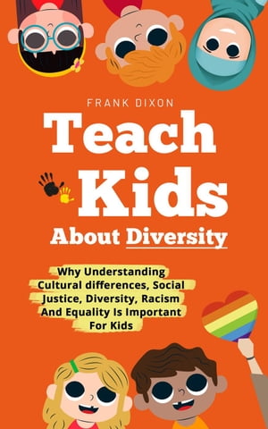 Teach Kids About Diversity: Why Understanding Cultural Differences, Social Justice, Diversity, Racism, and Equality Is Important for Kids