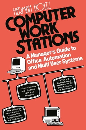 Computer Work Stations A Manager’s Guide to Office Automation and Multi-User Systems【電子書籍】 Herman R. Holtz