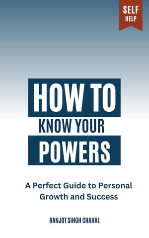 How to Know Your Powers A Perfect Guide to Personal Growth and Success【電子書籍】[ Ranjot Singh..