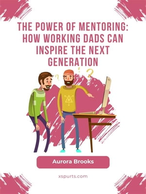 ŷKoboŻҽҥȥ㤨The Power of Mentoring: How Working Dads Can Inspire the Next GenerationŻҽҡ[ Aurora Brooks ]פβǤʤ442ߤˤʤޤ