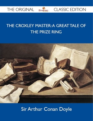 The Croxley Master: A Great Tale Of The Prize Ring - The Original Classic Edition【電子書籍】[ Doyle Sir ]