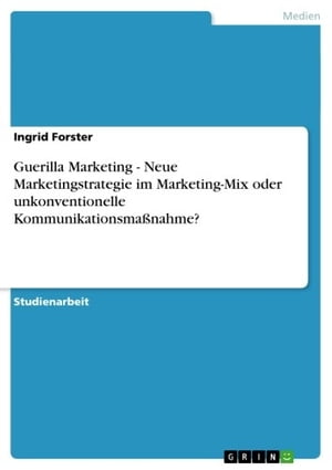 Guerilla Marketing - Neue Marketingstrategie im Marketing-Mix oder unkonventionelle Kommunikationsmaßnahme?