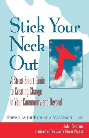 Stick Your Neck Out A Street-Smart Guide to Creating Change in Your Community and Beyond【電子書籍】[ John Graham ]