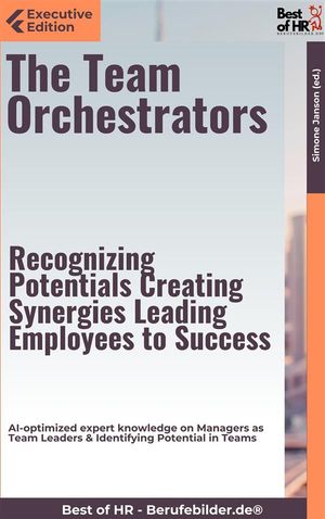 The Team Orchestrators ? Recognizing Potentials, Creating Synergies, Leading Employees to Success AI-optimized expert knowledge on Managers as Team Leaders & Identifying Potential in Teams