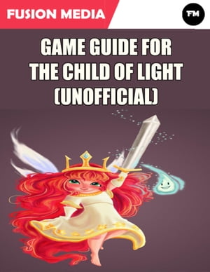 Game Guide for the Child of Light (Unofficial)【電子書籍】[ Fusion Media ]