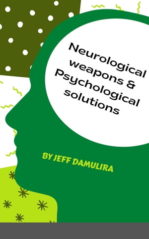 Neurological weapons & Psychological solutions