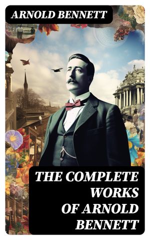 The Complete Works of Arnold Bennett