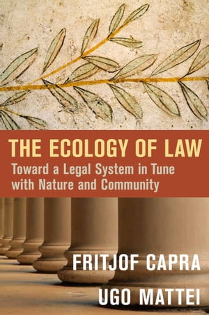 The Ecology of Law Toward a Legal System in Tune with Nature and Community【電子書籍】 Fritjof Capra