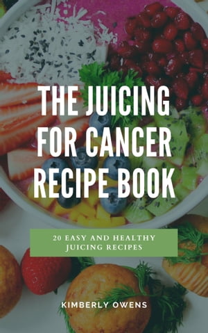 The Juicing for Cancer Recipe Book