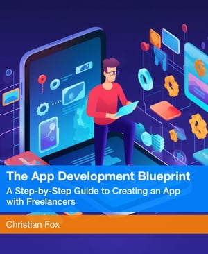 The App Development Blueprint: A Step-by-Step Guide to Creating an App with Freelancers