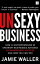 Unsexy Business How 12 Entrepreneurs in ordinary businesses achieved extraordinary success and how you can tooŻҽҡ[ Jamie Waller ]