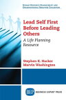 Lead Self First Before Leading Others A Life Planning Resource【電子書籍】[ Stephen K. Hacker ]