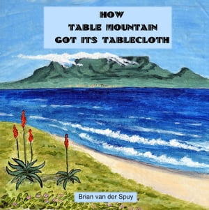 How Table Mountain Got its Tablecloth【電子書籍】[ Brian van der Spuy ]