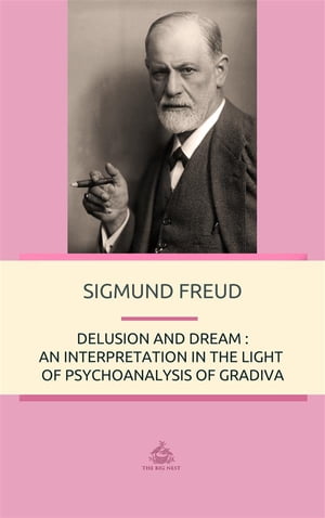 Delusion and Dream An Interpretation in the Light of Psychoanalysis of Gradiva