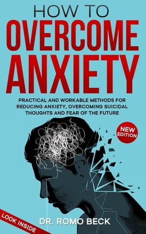 How to Overcome Anxiety Practical and Workable Methods for Reducing Anxiety, Overcoming Suicidal Thoughts and Fear of the Future【電子書籍】[ Dr. Romo Beck ]