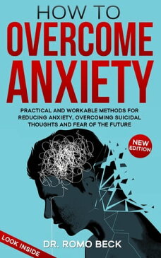 How to Overcome Anxiety Practical and Workable Methods for Reducing Anxiety, Overcoming Suicidal Thoughts and Fear of the Future【電子書籍】[ Dr. Romo Beck ]