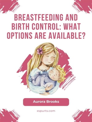 Breastfeeding and birth control: What options ar