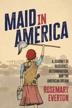 ŷKoboŻҽҥȥ㤨Maid in America A Journey of Resilience, Determination, and the American DreamŻҽҡ[ Rosemary Everton ]פβǤʤ162ߤˤʤޤ