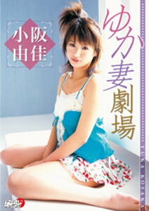 小阪由佳「ゆか妻劇場」【電子書籍】[ 小阪由佳 ]