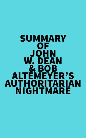 Summary of John W. Dean & Bob Altemeyer's Authoritarian Nightmare【電子書籍】[ ? Everest Media ]