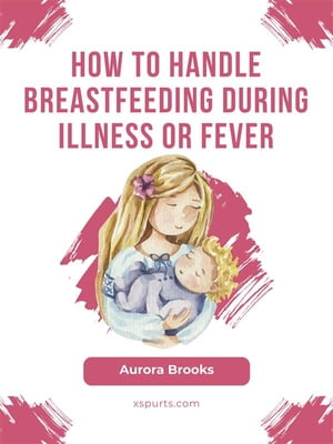 How to handle breastfeeding during illness or feverŻҽҡ[ Aurora Brooks ]