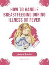 How to handle breastfeeding during illness or fever【電子書籍】 Aurora Brooks