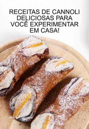 Receitas Cannoli Deliciosas Para Voc Experimentar Em Casa 【電子書籍】 Jideon F Marques